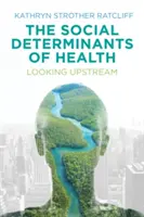 Determinanții sociali ai sănătății: Privind în amonte - The Social Determinants of Health: Looking Upstream
