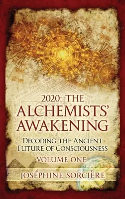 2020: Trezirea alchimiștilor Volumul unu: Decodarea viitorului antic al conștiinței - 2020: The Alchemists' Awakening Volume One: Decoding The Ancient Future of Consciousness