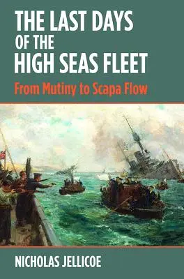 The Last Days of the High Seas Fleet: De la revoltă la Scapa Flow - The Last Days of the High Seas Fleet: From Mutiny to Scapa Flow