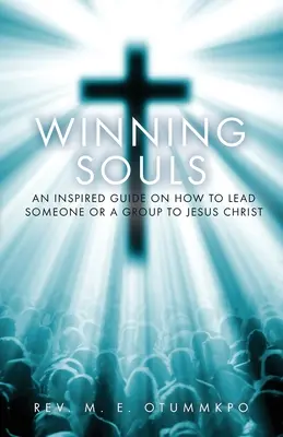 Câștigarea sufletelor: Un ghid inspirat despre cum să conduci pe cineva sau un grup la Isus - Winning Souls: An Inspired Guide on How to Lead Someone or a Group to Jesus