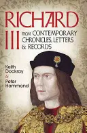 Richard al III-lea: din cronici, scrisori și înregistrări contemporane - Richard III: From Contemporary Chronicles, Letters and Records