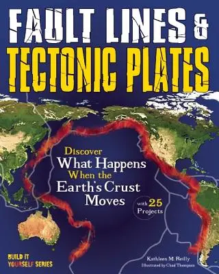 Linii de falie și plăci tectonice: Descoperiți ce se întâmplă când scoarța Pământului se mișcă cu 25 de proiecte - Fault Lines & Tectonic Plates: Discover What Happens When the Earth's Crust Moves with 25 Projects