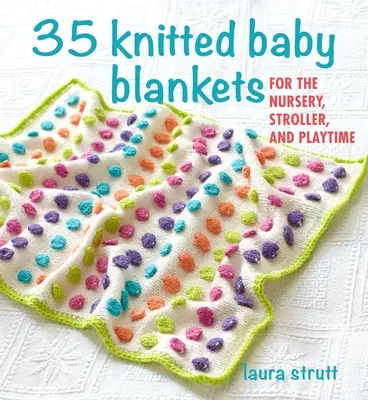 35 de pături tricotate pentru bebeluși: Pentru camera copilului, cărucior și joacă - 35 Knitted Baby Blankets: For the Nursery, Stroller, and Playtime