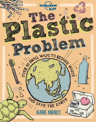 Problema plasticului: 60 de mici modalități de a reduce deșeurile și de a contribui la salvarea Pământului - The Plastic Problem: 60 Small Ways to Reduce Waste and Help Save the Earth