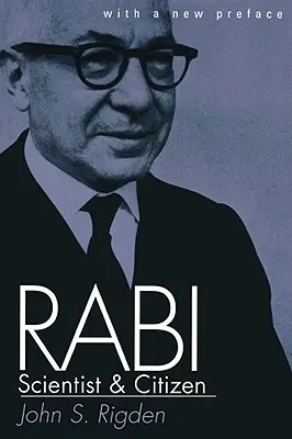 Rabi, om de știință și cetățean: Cu o nouă prefață - Rabi, Scientist and Citizen: With a New Preface