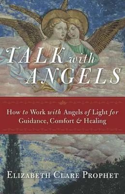 Vorbește cu îngerii: Cum să lucrezi cu îngerii de lumină pentru ghidare, confort și vindecare - Talk with Angels: How to Work with Angels of Light for Guidance, Comfort and Healing