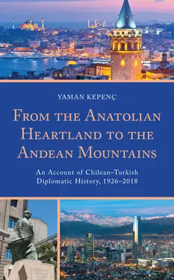 De la inima Anatoliei la munții Andean: O relatare a istoriei diplomatice chiliene-turce, 1926-2018 - From the Anatolian Heartland to the Andean Mountains: An Account of Chilean-Turkish Diplomatic History, 1926-2018