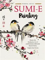 Pictura Sumi-E: Stăpânește arta meditativă a picturii japoneze cu pensula - Sumi-E Painting: Master the Meditative Art of Japanese Brush Painting