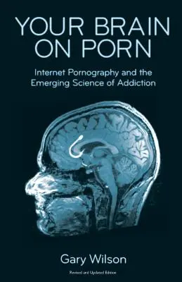 Your Brain on Porn: Pornografia pe internet și știința emergentă a dependenței - Your Brain on Porn: Internet Pornography and the Emerging Science of Addiction