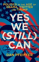 Yes We (Still) Can - Politica în epoca lui Obama, Twitter și Trump - Yes We (Still) Can - Politics in the age of Obama, Twitter and Trump