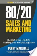 Vânzări și marketing 80/20: Ghidul definitiv pentru a lucra mai puțin și a câștiga mai mult - 80/20 Sales and Marketing: The Definitive Guide to Working Less and Making More
