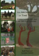 Arheologia călătoriei în timp: Experimentarea trecutului în secolul XXI - The Archaeology of Time Travel: Experiencing the Past in the 21st Century