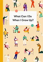 Ce pot face când voi fi mare? A Young Person's Guide to Careers, Money - And the Future - What Can I Do When I Grow Up?: A Young Person's Guide to Careers, Money - And the Future