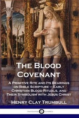 Legământul de sânge: Un ritual primitiv și legăturile sale cu Scriptura biblică - Ritualuri paleocreștine ale sângelui și simbolistica lor cu Isus C - The Blood Covenant: A Primitive Rite and Its Bearings on Bible Scripture - Early Christian Blood Rituals, and Their Symbolism with Jesus C