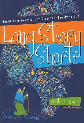 Long Story Short: Devoțiuni de zece minute pentru a-ți atrage familia către Dumnezeu - Long Story Short: Ten-Minute Devotions to Draw Your Family to God