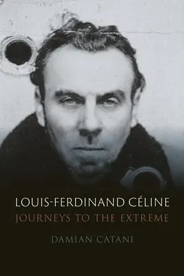 Louis-Ferdinand Cline: Călătorii la extrem - Louis-Ferdinand Cline: Journeys to the Extreme