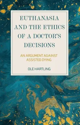Eutanasia și etica deciziilor unui medic: Un argument împotriva morții asistate - Euthanasia and the Ethics of a Doctor's Decisions: An Argument Against Assisted Dying