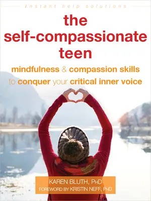 The Self-Compassionate Teen: Mindfulness și abilități de compasiune pentru a-ți învinge vocea interioară critică - The Self-Compassionate Teen: Mindfulness and Compassion Skills to Conquer Your Critical Inner Voice