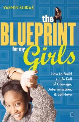 Proiectul pentru fetele mele: Cum să construiești o viață plină de curaj, determinare și iubire de sine - The Blueprint for My Girls: How to Build a Life Full of Courage, Determination, & Self-Love
