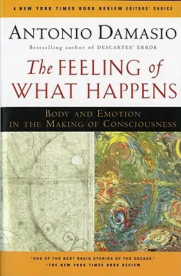 The Feeling of What Happens: Corpul și emoția în crearea conștiinței (Body and Emotion in the Making of Consciousness) - The Feeling of What Happens: Body and Emotion in the Making of Consciousness