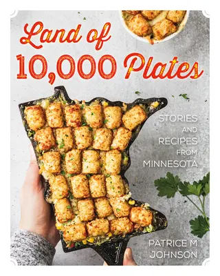 Țara celor 10.000 de farfurii: Povești și rețete din Minnesota - Land of 10,000 Plates: Stories and Recipes from Minnesota