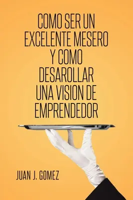 Como ser un excelente mesero y como desarollar una visión de emprendedor - Como ser un excelente mesero y como desarollar una vision de emprendedor