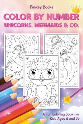 Color by Number - Unicorns, Mermaids & Co.: O carte distractivă de colorat pentru copii de la 6 ani în sus - Color by Number - Unicorns, Mermaids & Co.: A Fun Coloring Book for Kids Ages 6 and Up