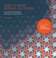 Cum să faci modele repetate: Un ghid pentru designeri, arhitecți și artiști - How to Make Repeat Patterns: A Guide for Designers, Architects and Artists