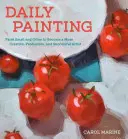 Pictura zilnică: Pictați mărunt și des pentru a deveni un artist mai creativ, mai productiv și mai de succes - Daily Painting: Paint Small and Often to Become a More Creative, Productive, and Successful Artist