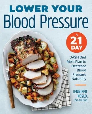 Reduceți-vă tensiunea arterială: A 21-Day Dash Diet Meal Plan to Decrease Blood Pressure Naturally (Un plan alimentar Dash Diet de 21 de zile pentru scăderea tensiunii arteriale în mod natural) - Lower Your Blood Pressure: A 21-Day Dash Diet Meal Plan to Decrease Blood Pressure Naturally