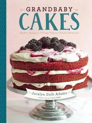 Prăjituri pentru nepoți: Rețete moderne, farmec de epocă, amintiri pline de suflet - Grandbaby Cakes: Modern Recipes, Vintage Charm, Soulful Memories