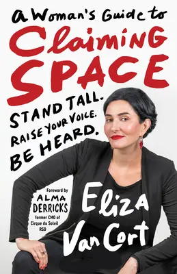 A Woman's Guide to Claiming Space: Stand Tall. Ridică-ți vocea. Fii auzită. - A Woman's Guide to Claiming Space: Stand Tall. Raise Your Voice. Be Heard.