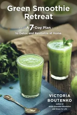 Green Smoothie Retreat: Un plan de 7 zile pentru detoxifiere și revitalizare la domiciliu - Green Smoothie Retreat: A 7-Day Plan to Detox and Revitalize at Home