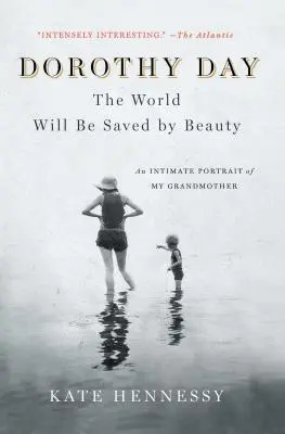 Dorothy Day: Lumea va fi salvată de frumusețe: Un portret intim al bunicii mele - Dorothy Day: The World Will Be Saved by Beauty: An Intimate Portrait of My Grandmother