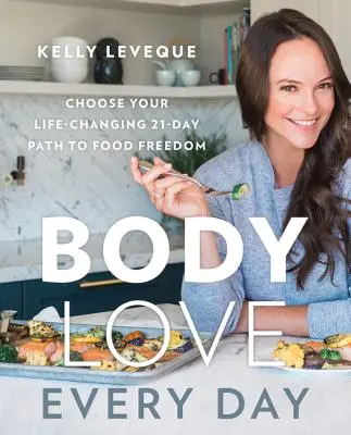Iubirea corpului în fiecare zi: Alege-ți calea de 21 de zile care îți schimbă viața către libertatea alimentară - Body Love Every Day: Choose Your Life-Changing 21-Day Path to Food Freedom