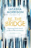 Be the Bridge: Urmărind inima lui Dumnezeu pentru reconcilierea rasială - Be the Bridge: Pursuing God's Heart for Racial Reconciliation