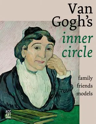 Cercul interior al lui Van Gogh: Prieteni Familie Modele - Van Gogh's Inner Circle: Friends Family Models