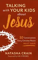Vorbind cu copiii tăi despre Isus: 30 de conversații pe care fiecare părinte creștin trebuie să le aibă - Talking with Your Kids about Jesus: 30 Conversations Every Christian Parent Must Have