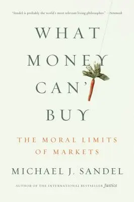 Ceea ce banii nu pot cumpăra: The Moral Limits of Markets (Limitele morale ale piețelor) - What Money Can't Buy: The Moral Limits of Markets