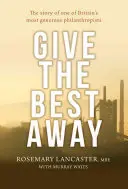 Give the Best Away: Povestea unuia dintre cei mai generoși filantropi britanici - Give the Best Away: The Story of One of Britain's Most Generous Philanthropists