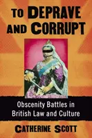 A deprava și a corupe: Bătăliile obscenității în legea și cultura britanică - To Deprave and Corrupt: Obscenity Battles in British Law and Culture