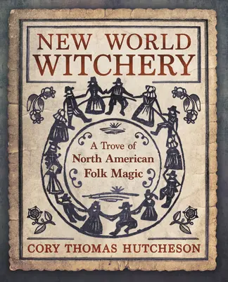 New World Witchery: O colecție de magie populară nord-americană - New World Witchery: A Trove of North American Folk Magic