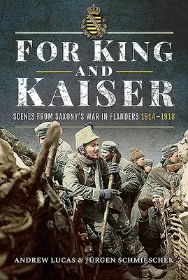 Pentru rege și kaiser: Scene din războiul saxon din Flandra 1914-1918 - For King and Kaiser: Scenes from Saxony's War in Flanders 1914-1918