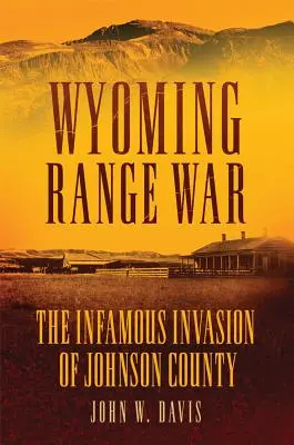 Războiul Wyoming Range: Invazia infamă din Johnson County - Wyoming Range War: The Infamous Invasion of Johnson County