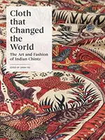 Cloth That Changed the World: Arta și moda chintzului indian - Cloth That Changed the World: The Art and Fashion of Indian Chintz