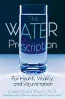 Prescripția apei: Pentru sănătate, vitalitate și întinerire - The Water Prescription: For Health, Vitality, and Rejuvenation
