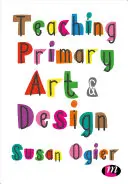 Predarea artei și designului în învățământul primar - Teaching Primary Art and Design