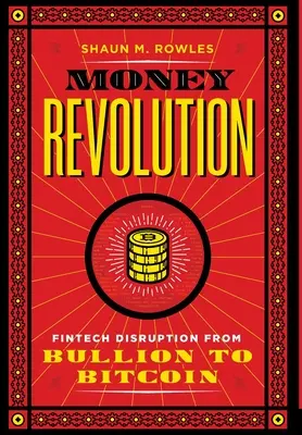 Revoluția banilor: Perturbarea Fintech de la lingouri la Bitcoin - Money Revolution: Fintech Disruption from Bullion to Bitcoin