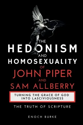 Hedonismul și Homosexualitatea lui John Piper și Sam Allberry: Adevărul Scripturii - The Hedonism and Homosexuality of John Piper and Sam Allberry: The Truth of Scripture