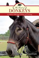Cartea măgarilor: Un ghid pentru selectarea, îngrijirea și dresajul - The Book of Donkeys: A Guide to Selecting, Caring, and Training